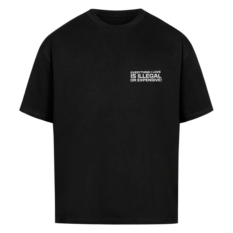 "Everything i love is illegal or expensive" Oversized Shirt (Doubelprint)