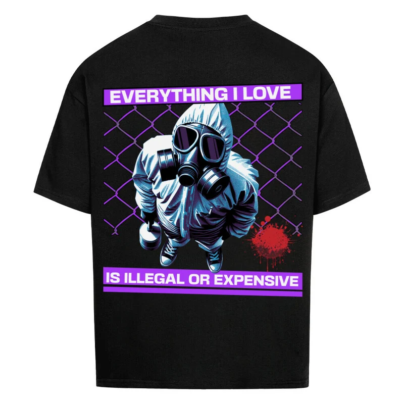 "Everything i live is illegal or expensive II " Oversized Shirt