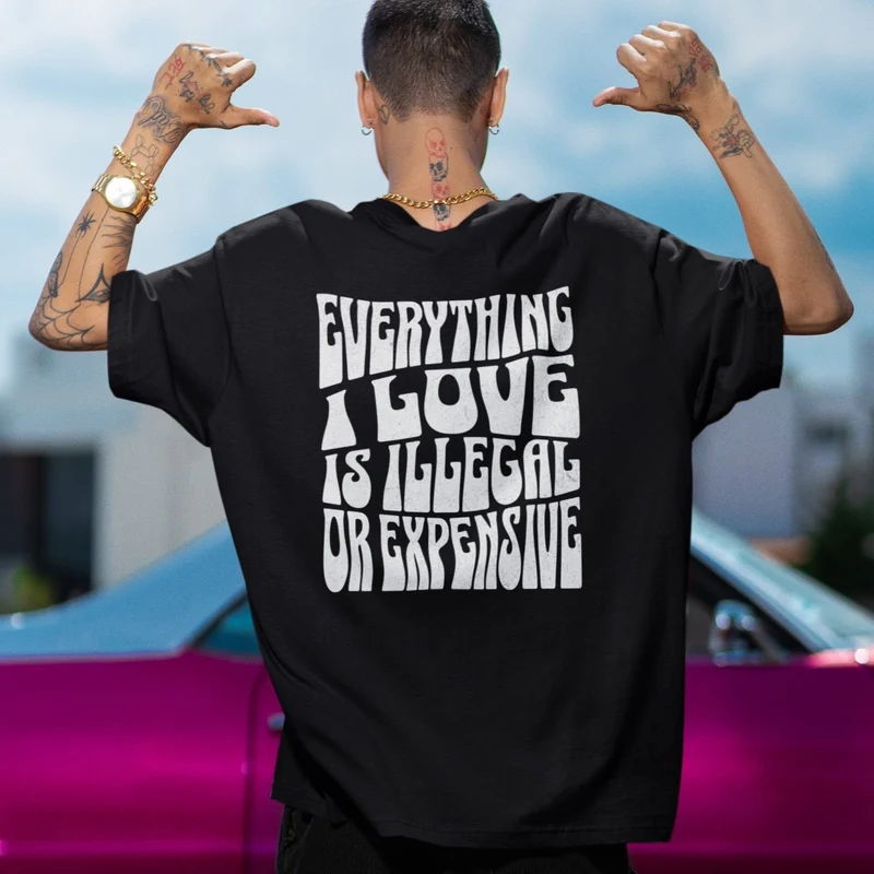 "Everything i love is illegal or expensive" Oversized Shirt